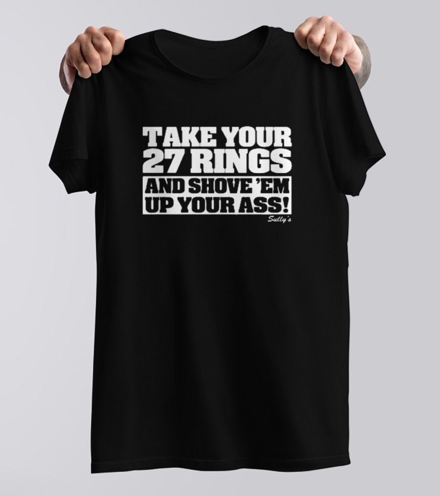 Take Your 27 Rings And Shove 'Em Up Your Ass Sully's T-Shirt