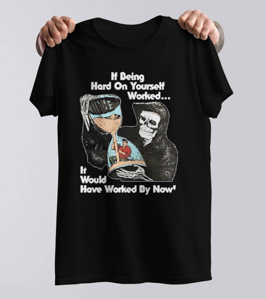 If Being Hard On Yourself Worked It Would Have Worked By Now Grim Reaper Holding Hourglass T-Shirt