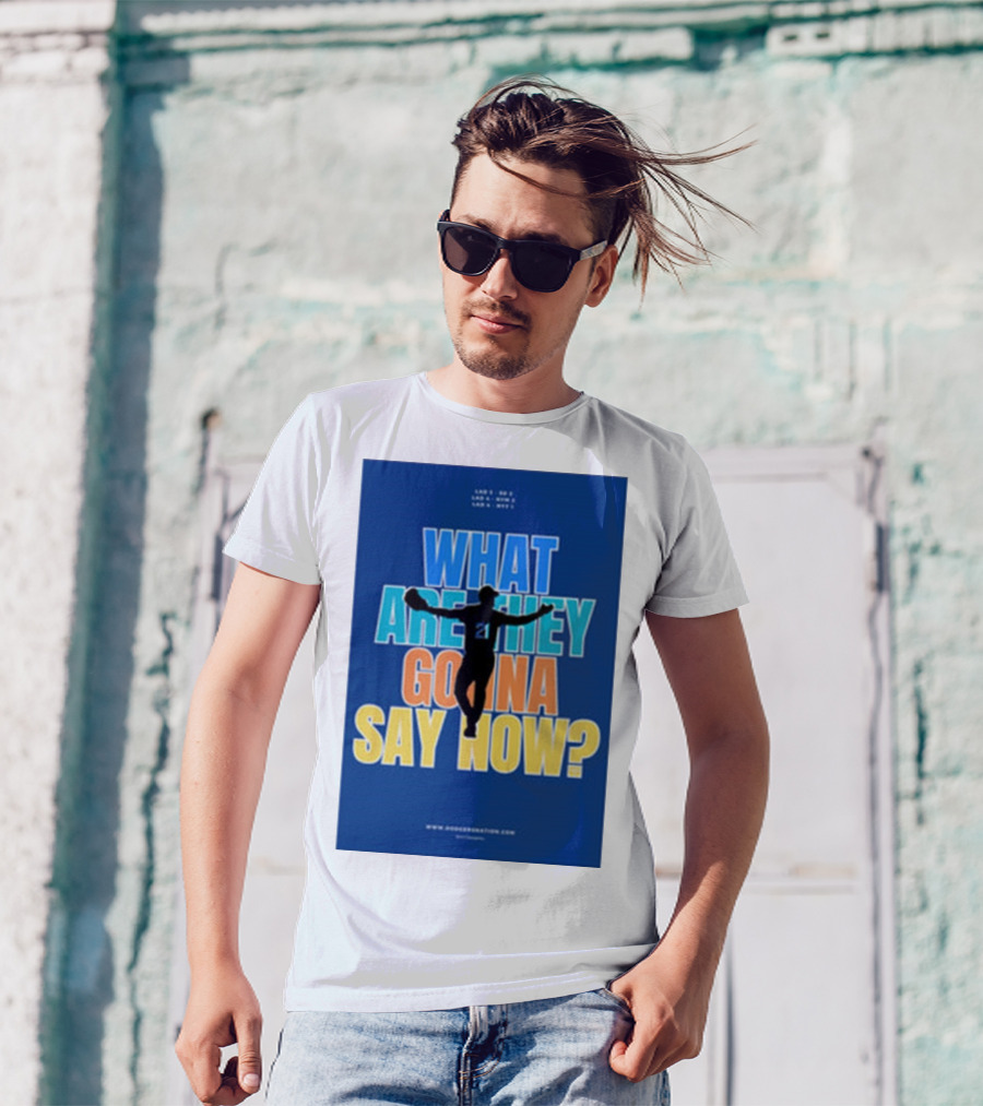 What Are They Gonna Say Now Dodgers Nation Los Angeles Baseball T-Shirt