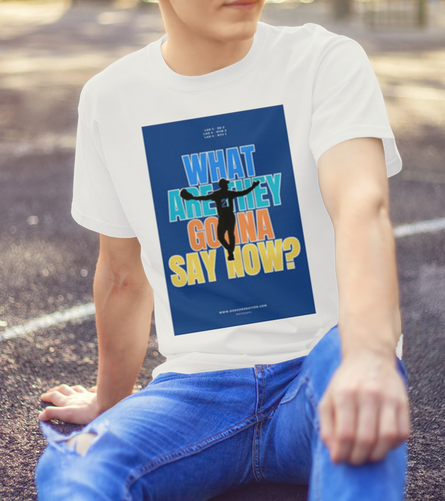 What Are They Gonna Say Now Dodgers Nation Los Angeles Baseball T-Shirt