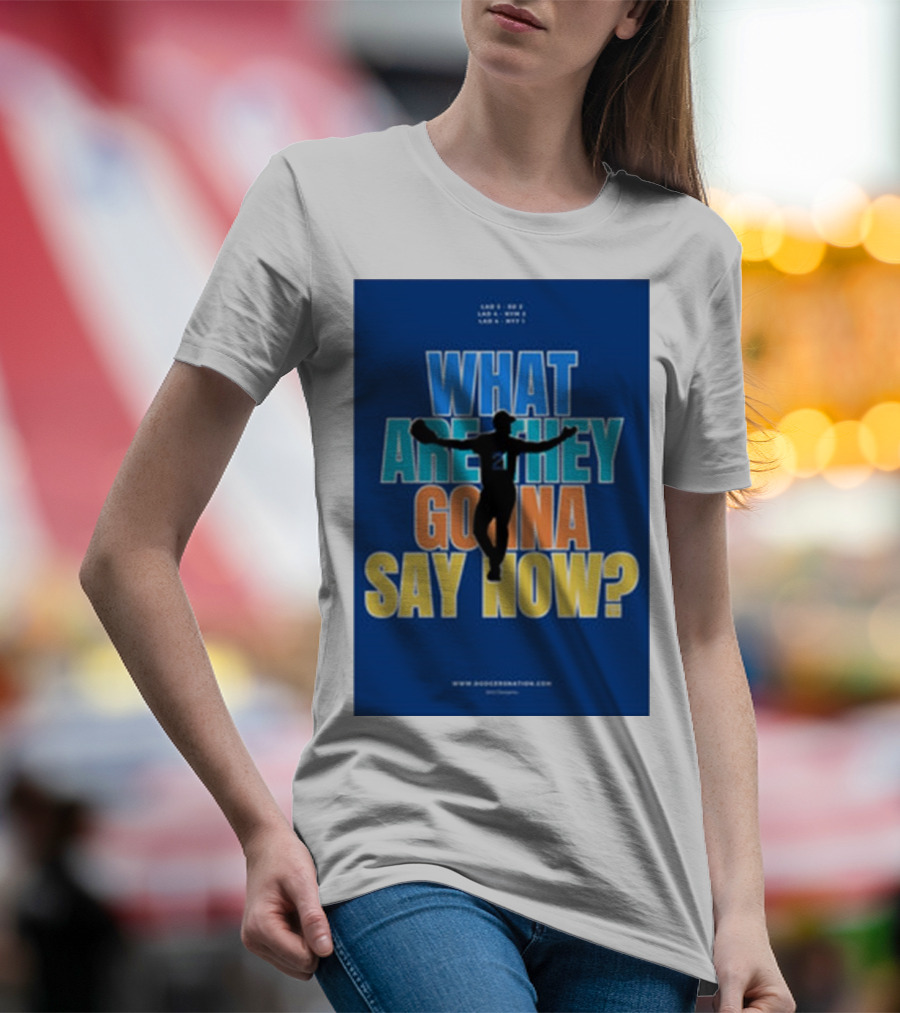 What Are They Gonna Say Now Dodgers Nation Los Angeles Baseball T-Shirt