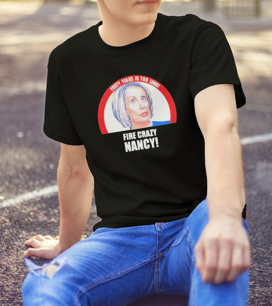 Forty Years Is Too Long Fire Crazy Nancy T-Shirt