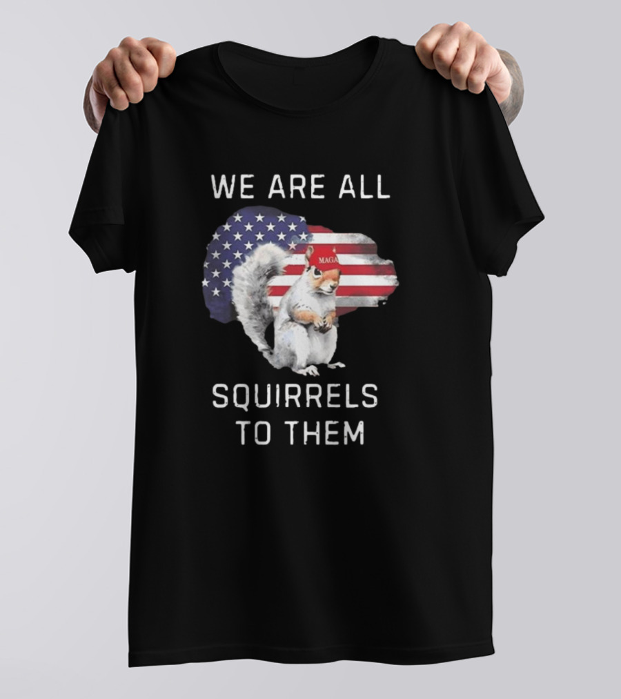 We Are All Squirrels To Them MAGA USA Flag Squirrel T-Shirt