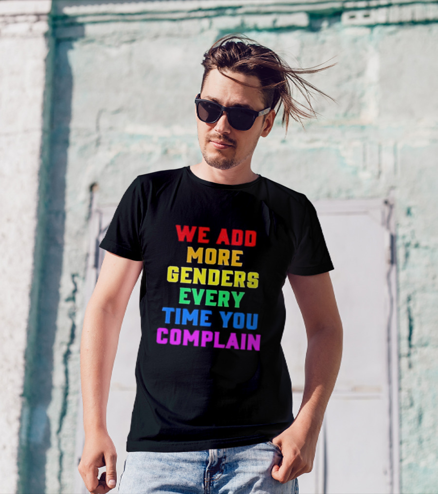 We Add More Genders Every Time You Complain Rainbow Text T-Shirt