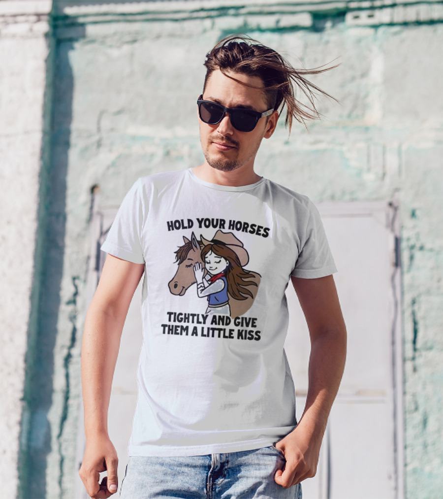 Cowgirl With Horse Hold Your Horses Tightly And Give Them A Little Kiss T-Shirt