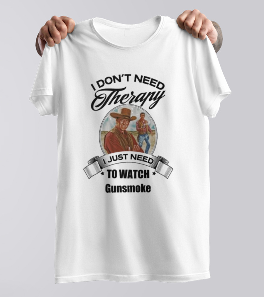 I Don’t Need Therapy I Just Need To Watch Gunsmoke T-Shirt