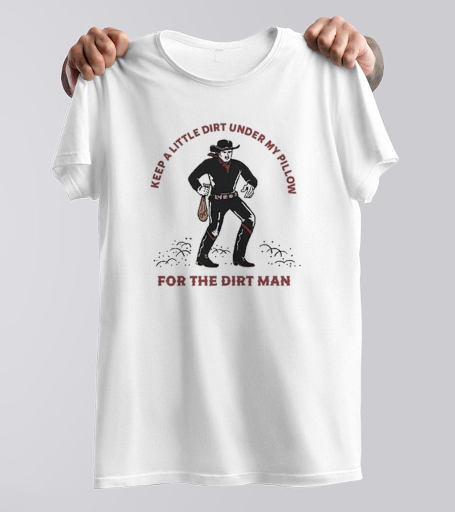Keep A Little Dirt Under My Pillow For The Dirt Man Cowboy T-Shirt