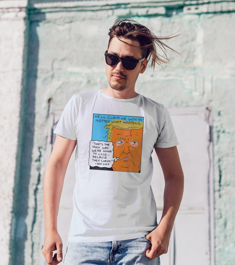 He'll Claim He Won No Matter What Happens That's The Only Way We're Going To Lose Because They Cheat Sep T-Shirt