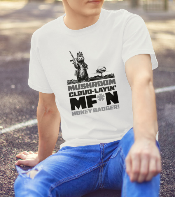 Mushroom Cloud-Layin' MF*N Honey Badger American Trigger Pullers T-Shirt