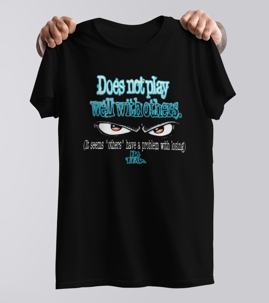 Does Not Play Well With Others No Fear It Seems Others Have A Problem With Losing 90s T-Shirt