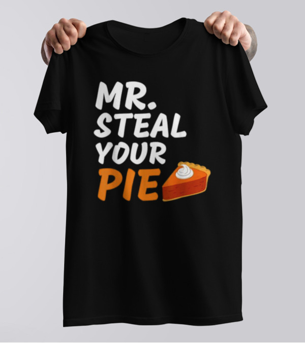 Mr Steal Your Pie Thanksgiving Funny Pie Slice T-Shirt