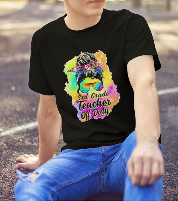 Messy Bun 3rd Grade Teacher Off Duty Tie Dye Rainbow T-Shirt