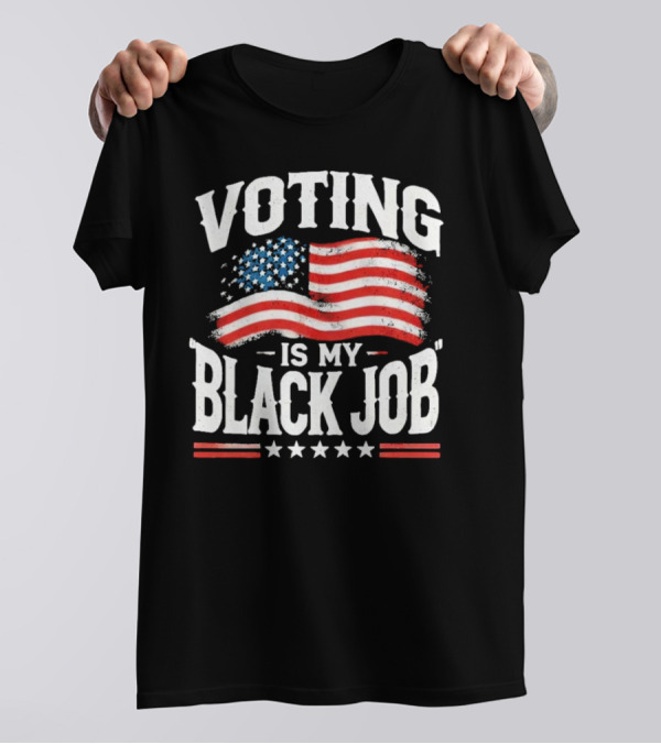 Voting Is My Black Job American Flag Vote T-Shirt