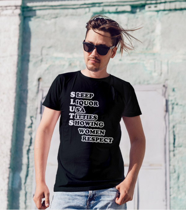 SLUTS Sleep Liquor USA Titties Showing Women Respect T-Shirt