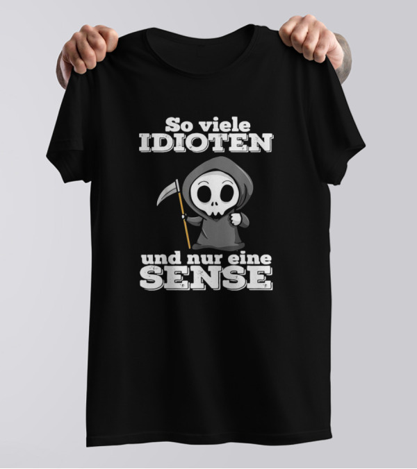 So Viele Idioten Und Nur Eine Sense Süßer Sensemann Mit Sense T-Shirt