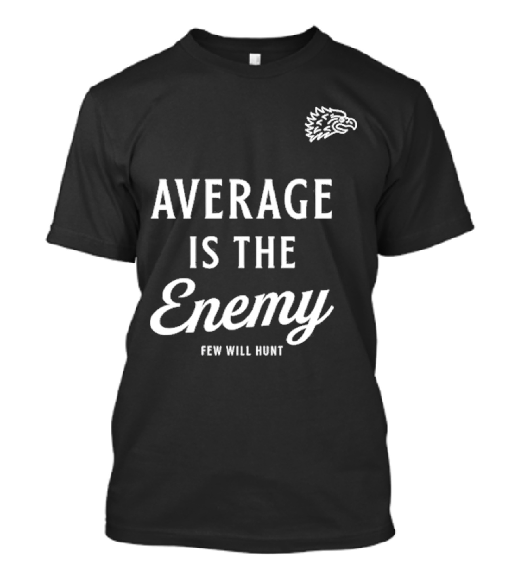 Average Is The Enemy Few Will Hunt Motivational Apparel With Bold Typeface And Eagle T-Shirt