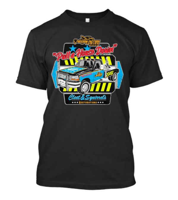 Freedom Factory Cleet And Squirrel's Restorations Pull A House Down Tow Truck T-Shirt