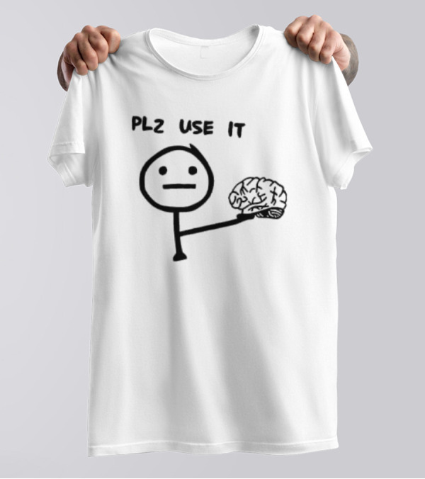 PLZ Use It Brain Stick Figure Humor T-Shirt
