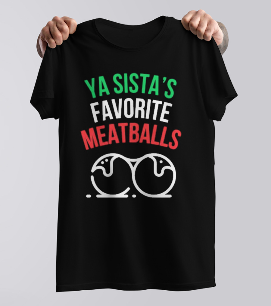 Ya Sista’s Favorite Meatballs Mealsbycug New Italian Colors With Meatball T-Shirt