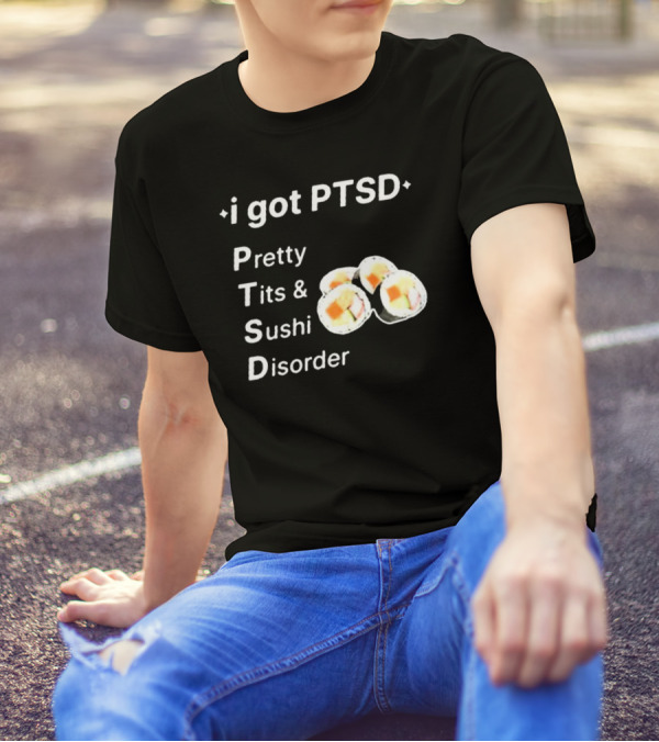 I Got PTSD Pretty Tits And Sushi Disorder With Sushi Rolls T-Shirt