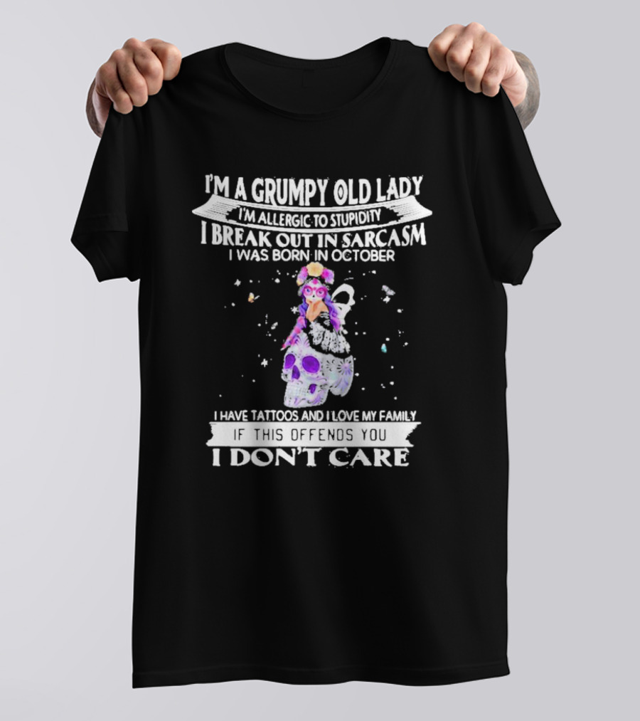 I'm A Grumpy Old Lady I’m Allergic To Stupidity I Break Out In Sarcasm I Was Born In October I Have Tattoos And I Love My Family If This Offends You I Don't Care T-Shirt