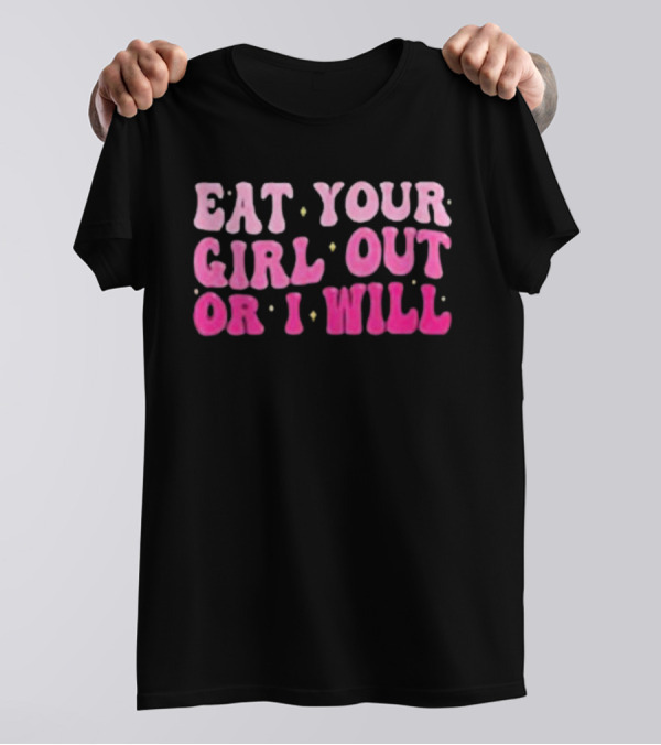 Eat Your Girl Out Or I Will Groovy Pride Saying T-Shirt