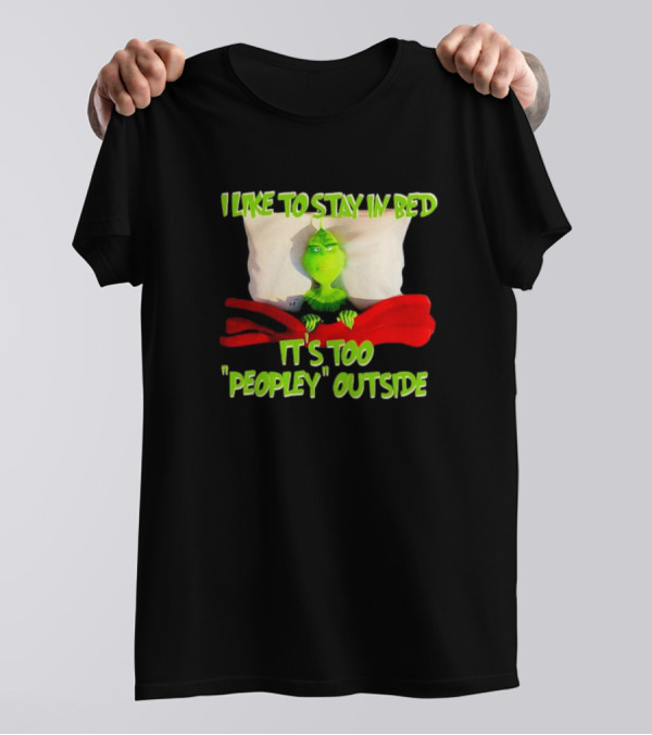 Grinch I Like To Stay In Bed It's Too Peopley Outside T-Shirt