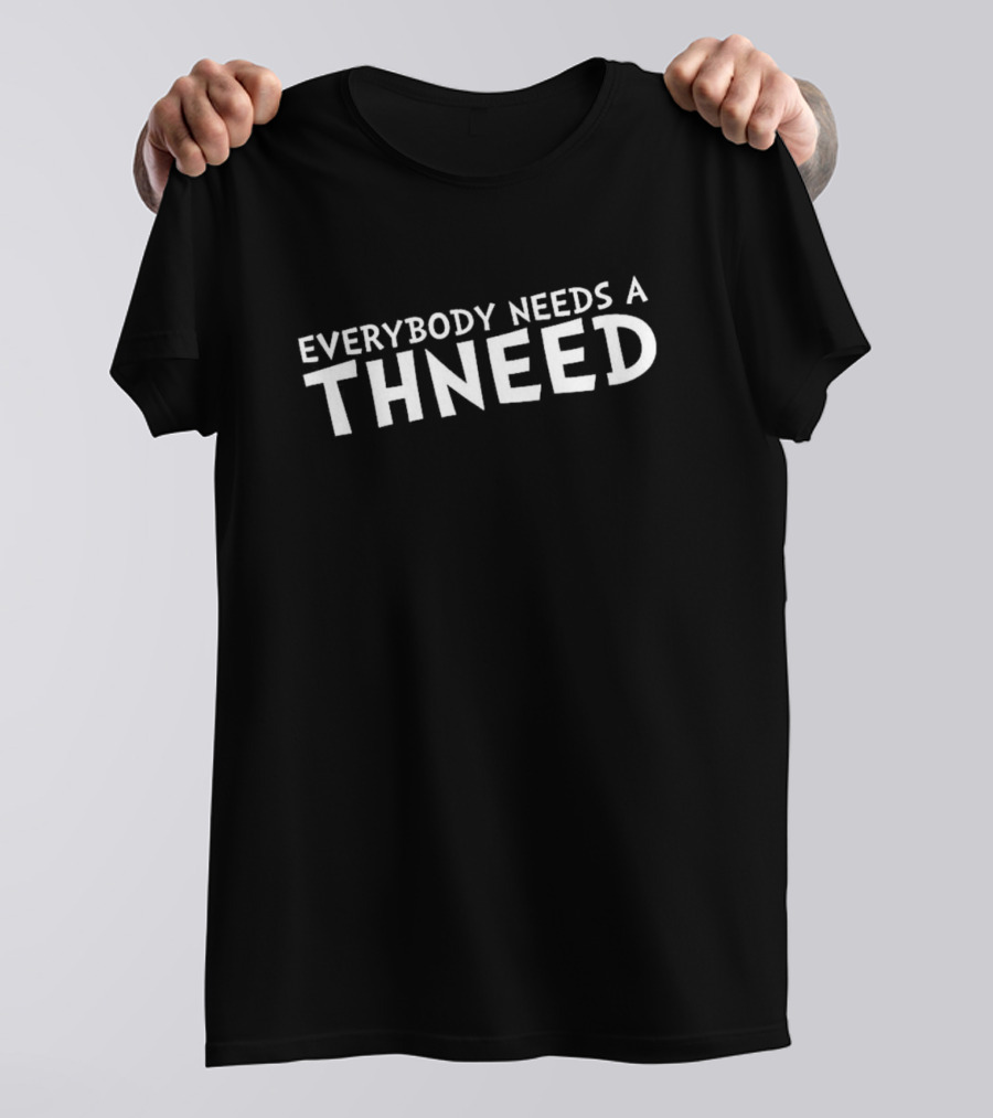 Everybody Needs A Thneed Buy My Thneed The Onceler T-Shirt