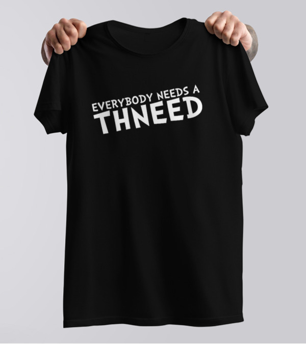Everybody Needs A Thneed Buy My Thneed The Onceler T-Shirt