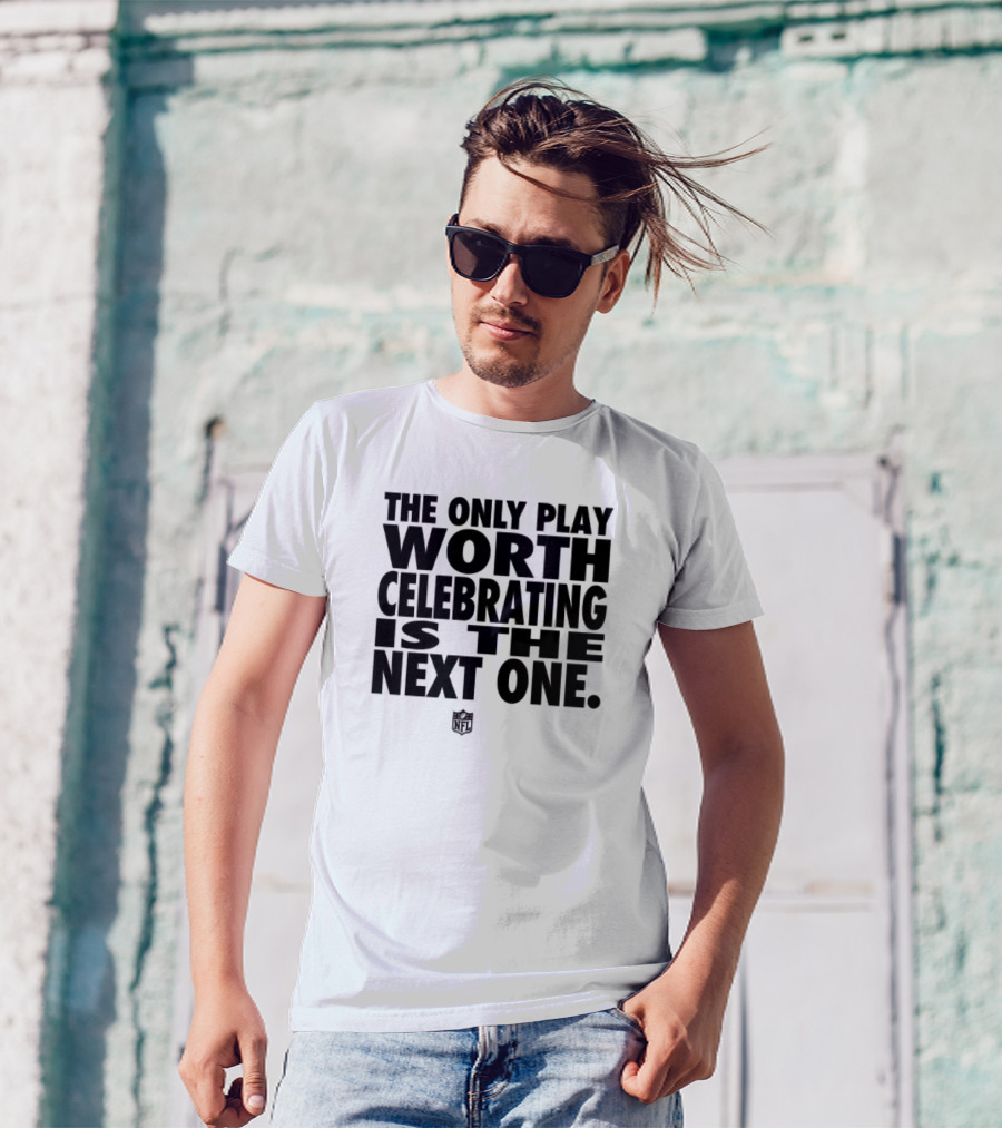 The Only Play Worth Celebrating Is The Next One NFL Logo Motivation T-Shirt
