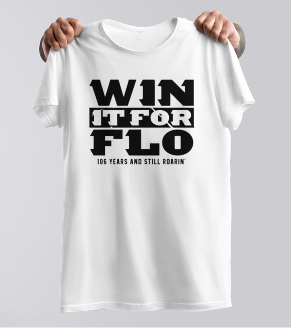 Win It For Flo 106 Years And Still Roarin’ T-Shirt