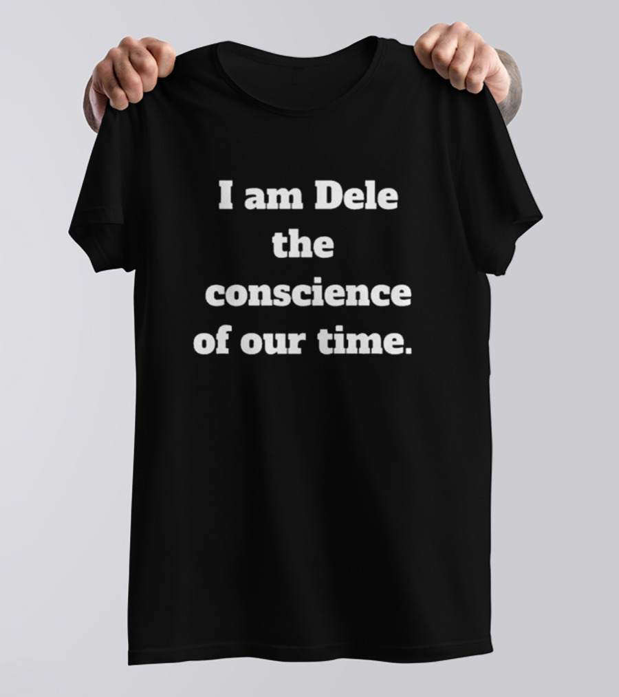 I Am Dele The Conscience Of Our Time T-Shirt