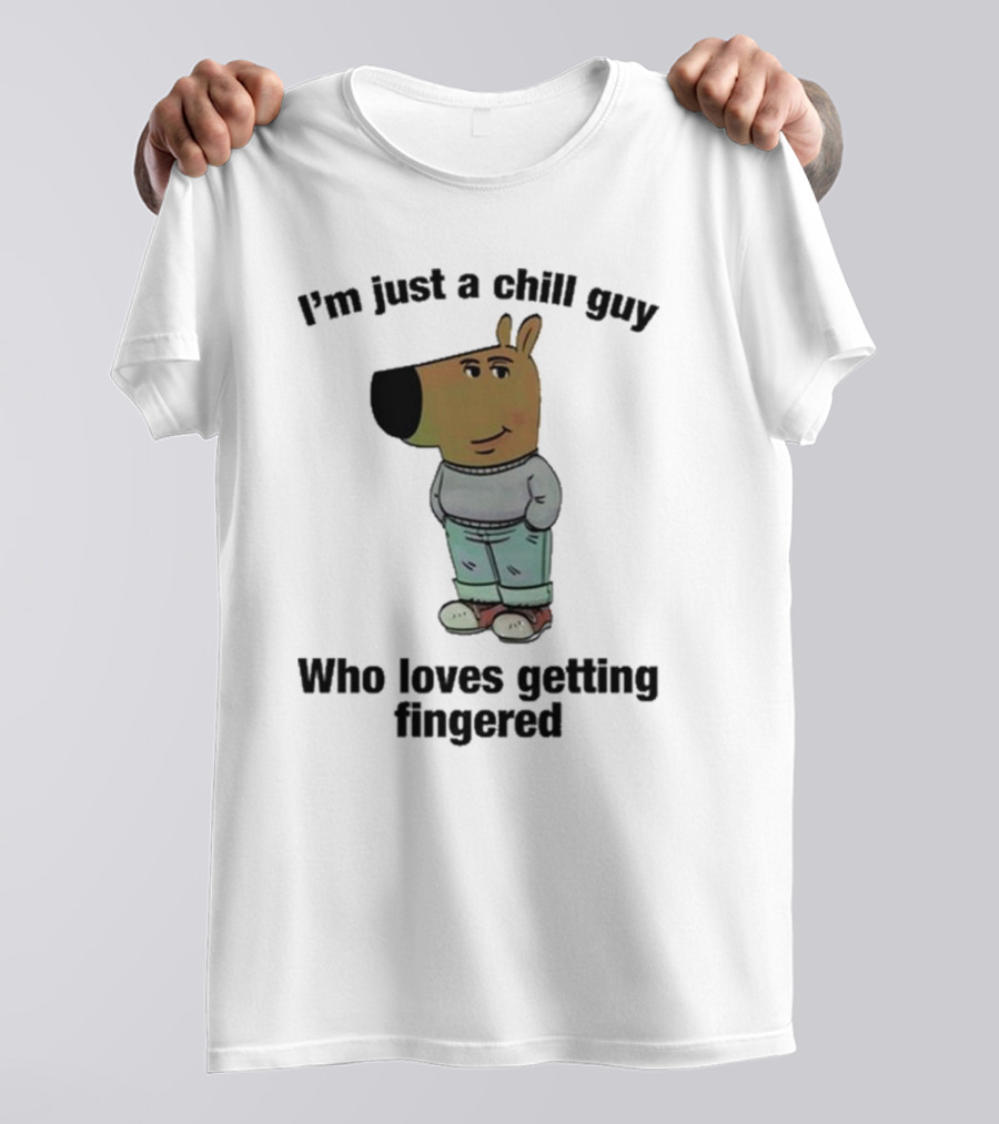 I'm Just A Chill Guy Who Loves Getting Fingered Hoodie Sweatshirt T-Shirt