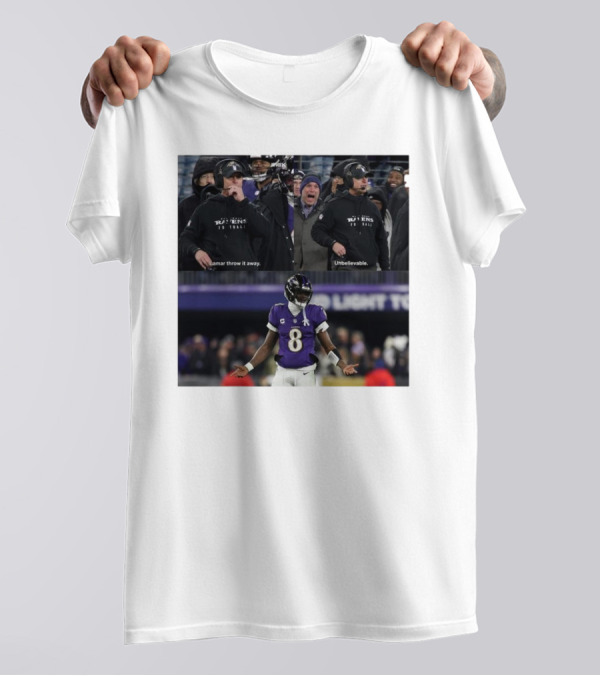 Baltimore Ravens Even Harbaugh Lamar Throw It Away Unbelievable T-Shirt