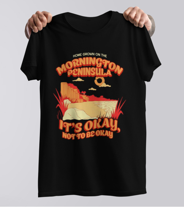 Home Grown On The Mornington Peninsula It's Okay Not To Be Okay Scenic Coastline T-Shirt