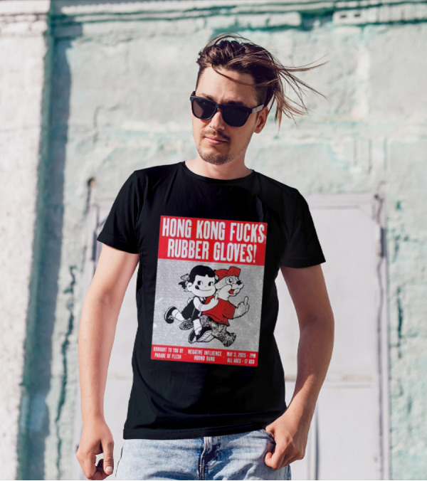 Hong Kong Fucks Rubber Gloves Event May 3 2025 Brought To You By Parade Of Flesh Negative Influence Hound Rang T-Shirt