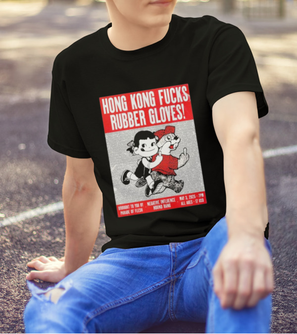 Hong Kong Fucks Rubber Gloves Event May 3 2025 Brought To You By Parade Of Flesh Negative Influence Hound Rang T-Shirt