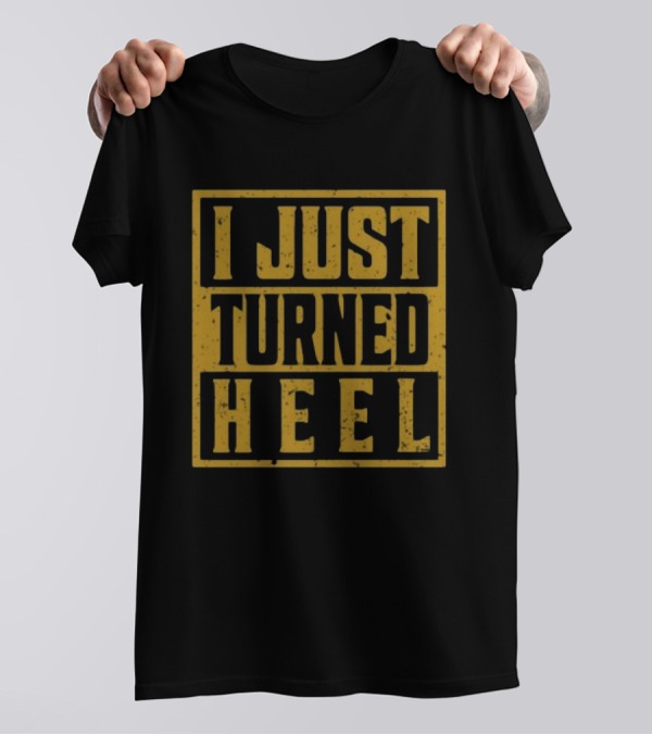 I Just Turned Heel Wrestling Phrase T-Shirt