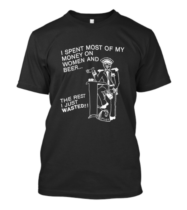 I Spent Most Of My Money On Women And Beer The Rest I Just Wasted Image T-Shirt