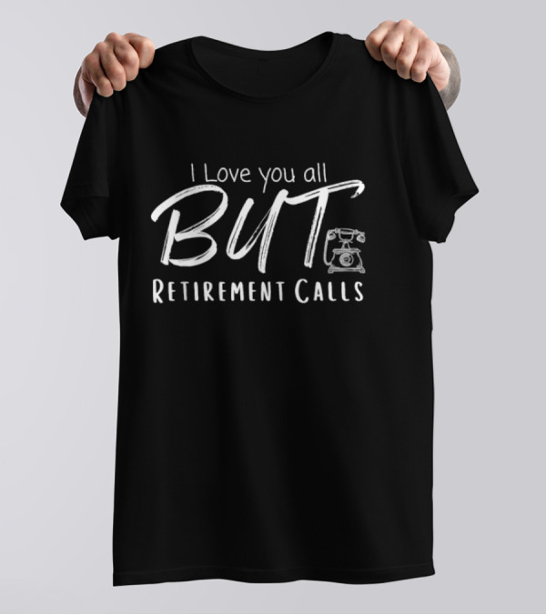 I Love You All But Retirement Calls Vintage Telephone T-Shirt