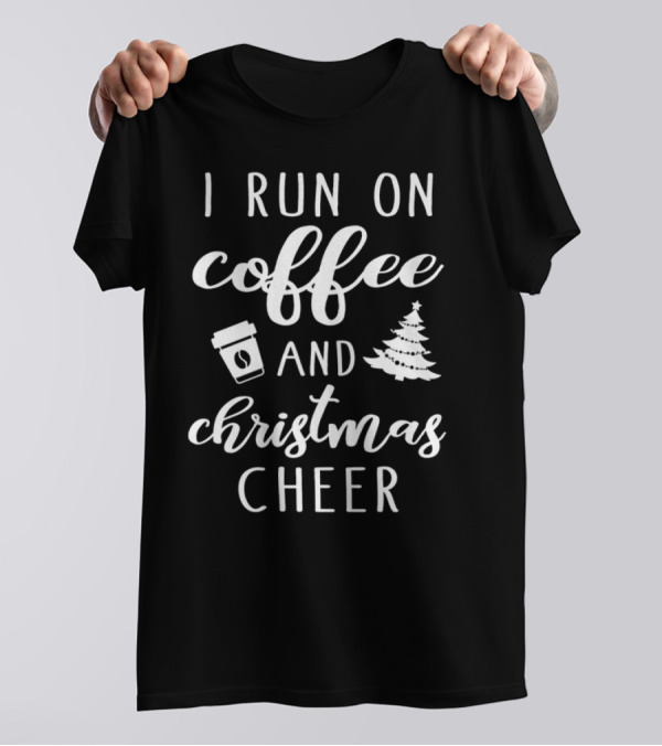 I Run On Coffee And Christmas Cheer עם כוס קפה ועץ אשוח T-Shirt
