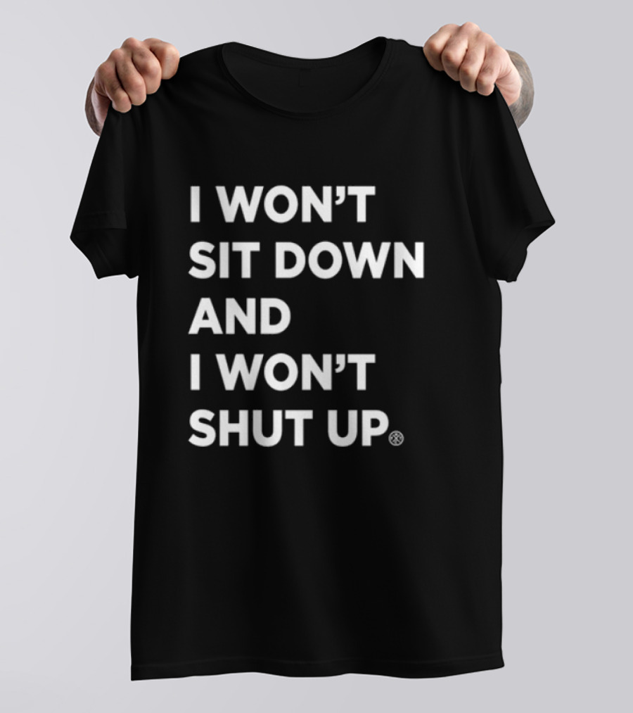 I Won't Sit Down And I Won't Shut Up Bold Statement T-Shirt