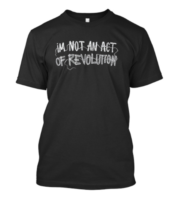 I'm Not An Act Of Revolution White Text T-Shirt