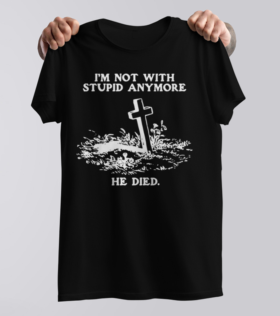 I'm Not With Stupid Anymore He Died Tombstone Graphic T-Shirt