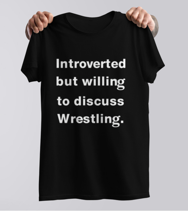 Introverted But Willing To Discuss Wrestling For Wrestling Fans T-Shirt