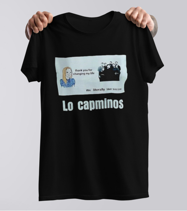 Lo Capminos Thank You For Changing My Life We Literally Like Soccer T-Shirt