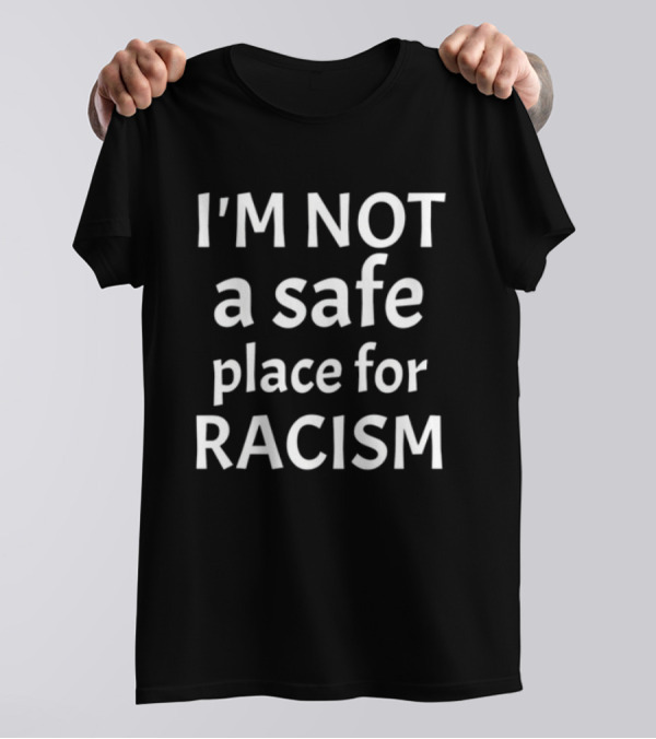 Limted Kris Sipe I'm Not A Safe Place For Racism T-Shirt