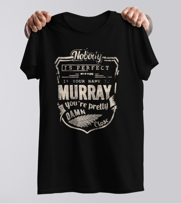 Nobody Is Perfect If Your Name Is Murray You're Pretty Damn Close T-Shirt