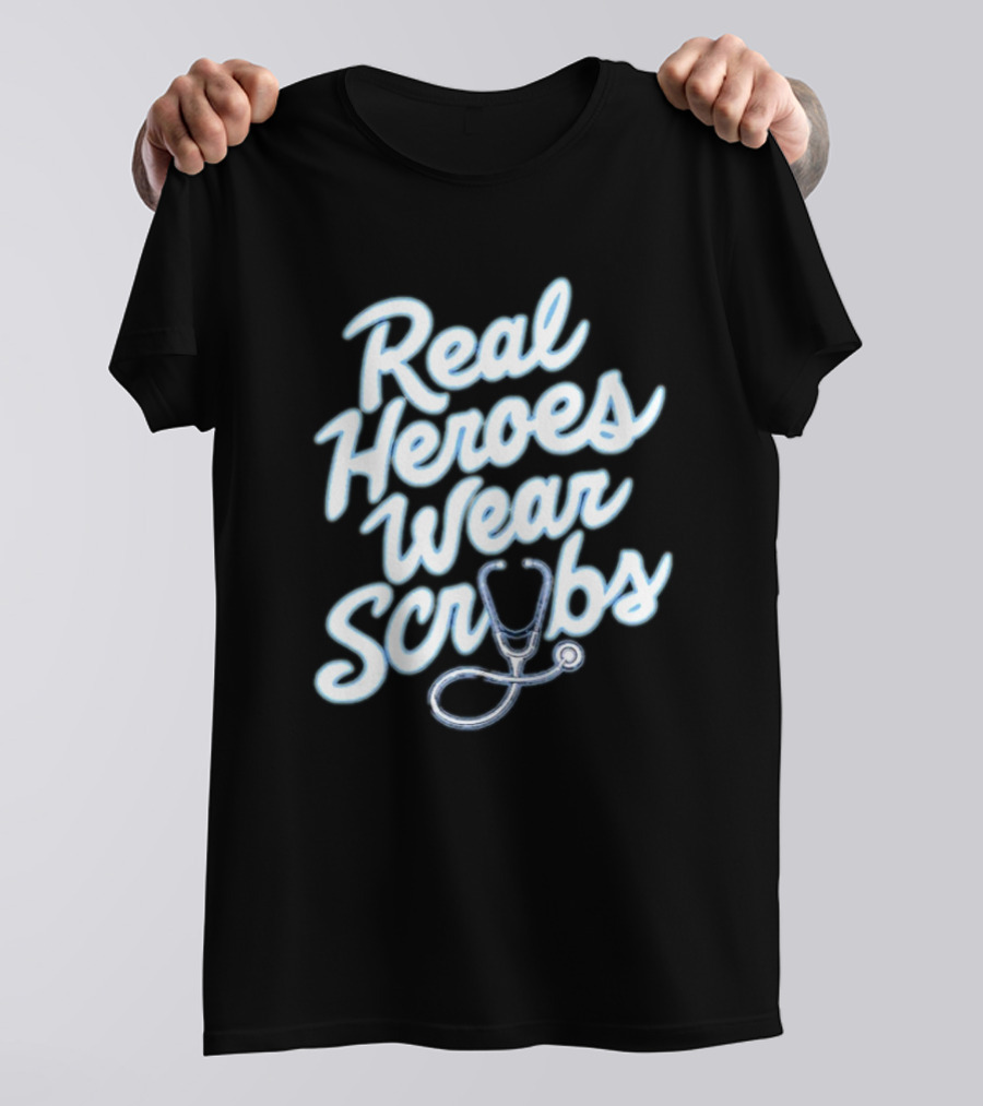 Real Heroes Wear Scrubs Stethoscope Encouragement For Healthcare Workers T-Shirt