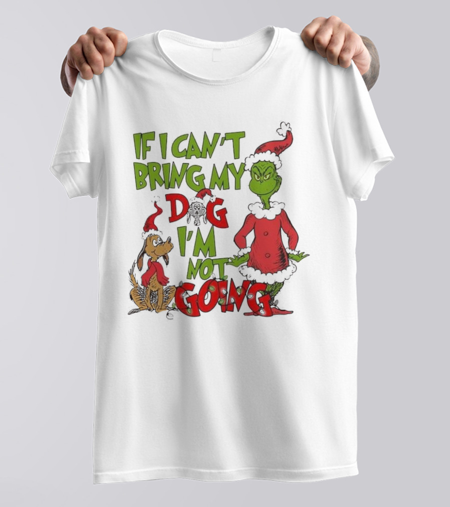 Grinch If I Can't Bring My Dog I'm Not Going Christmas T-Shirt